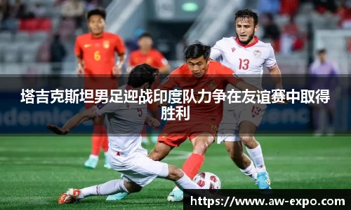 塔吉克斯坦男足迎战印度队力争在友谊赛中取得胜利